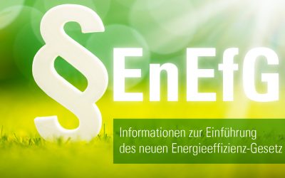 Das Gesetz zur Steigerung der Energieeffizienz in Deutschland (Energieeffizienzgesetz – EnEfG) ist am 18.11.2023 in Kraft getreten!